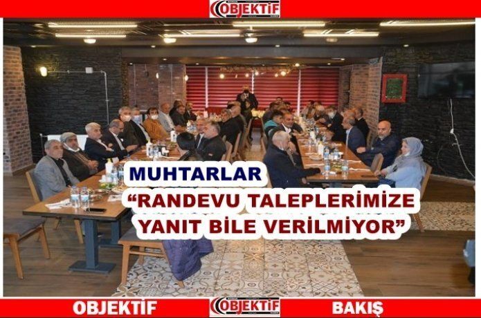 Muhtarlar "Siyasetçiler seçimden seçime bizi soruyor"
