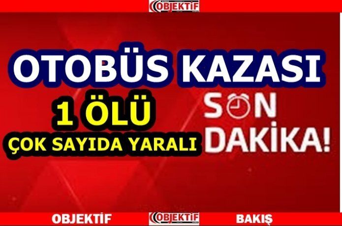 Otobüs kazası ölü ve yaralılar var