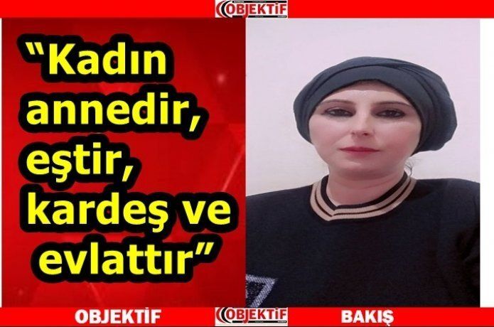 “Kadın yaşamdır, inançtır ve güçtür”