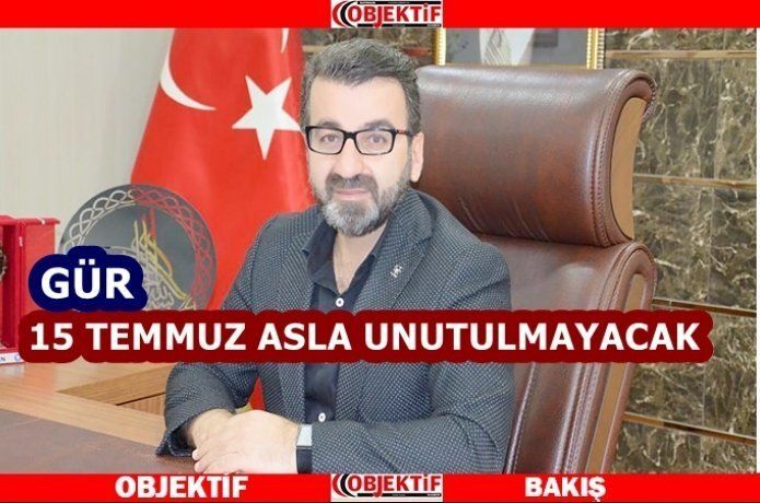 Başkan Gür “15 Temmuz, bir kahramanlık destanıdır”