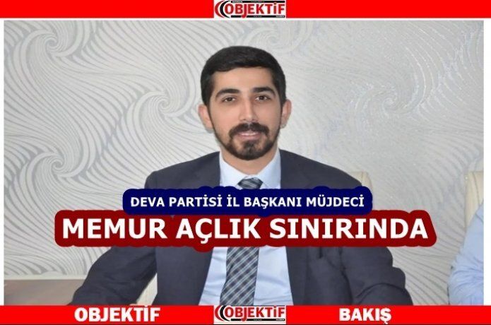 DEVA’ il Başkanı Müjdeci "memur geçinemiyor"