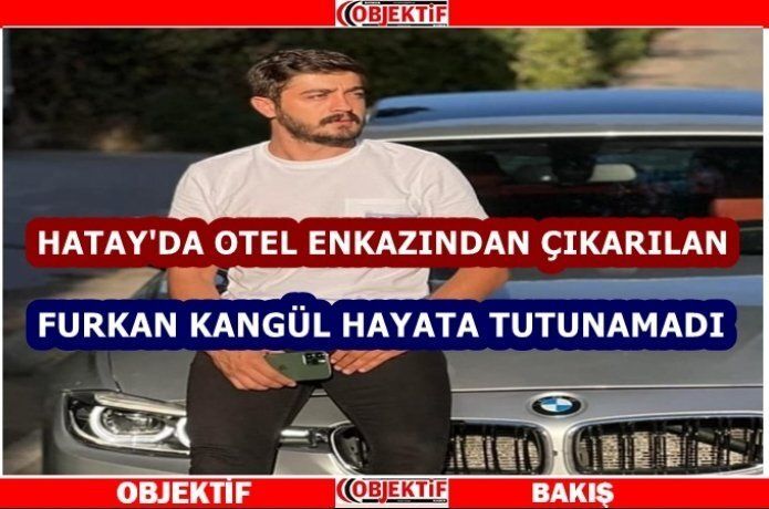Furkan Kangül' Hatay'da hayata tutunamadı