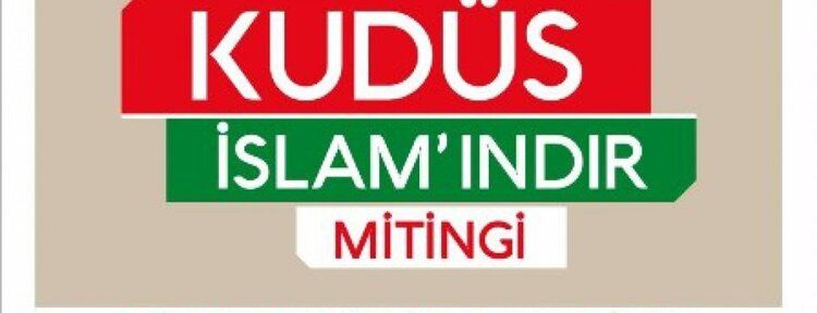 “Kudüs İslam’ındır” mitingine davet''