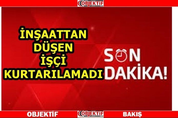 5. Kattan düşen işçi öldü